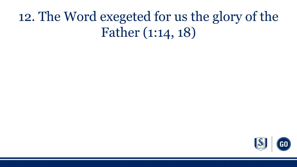 12 the word exegeted for us the glory