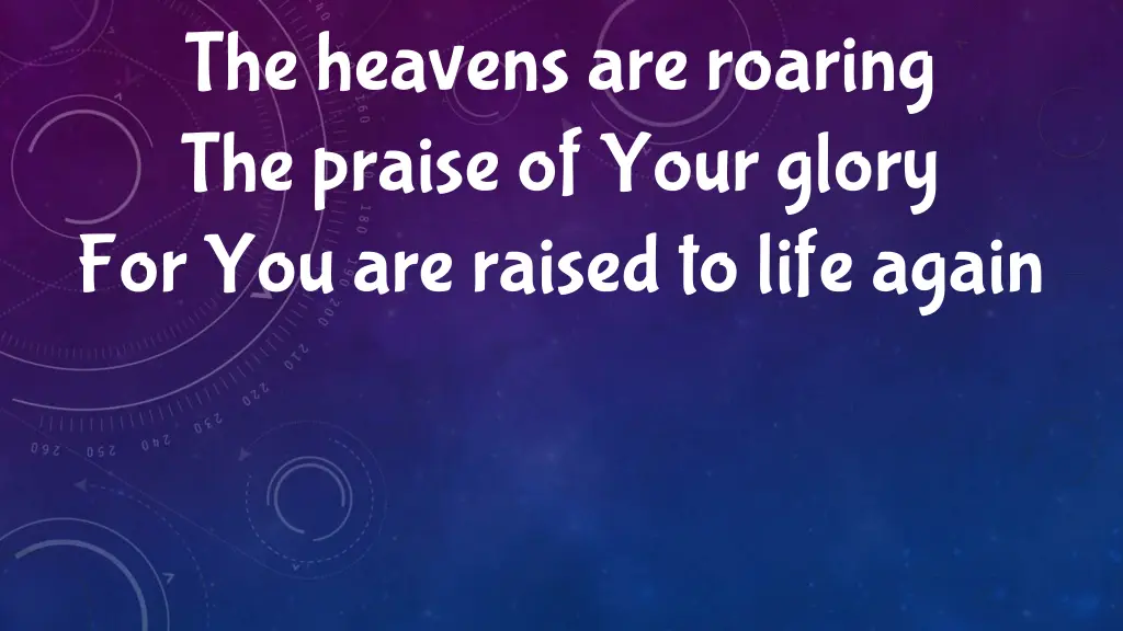 the heavens are roaring the praise of your glory