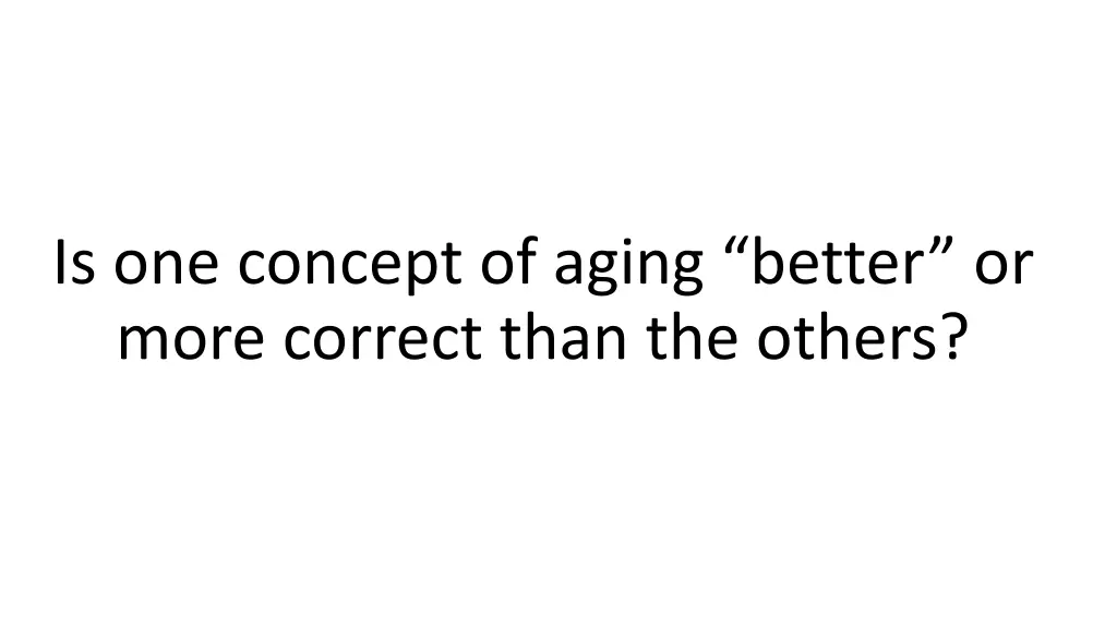 is one concept of aging better or more correct