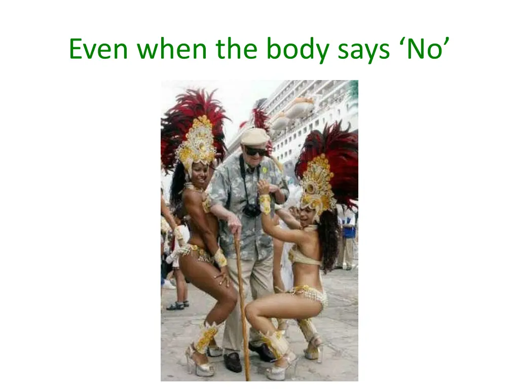 even when the body says no