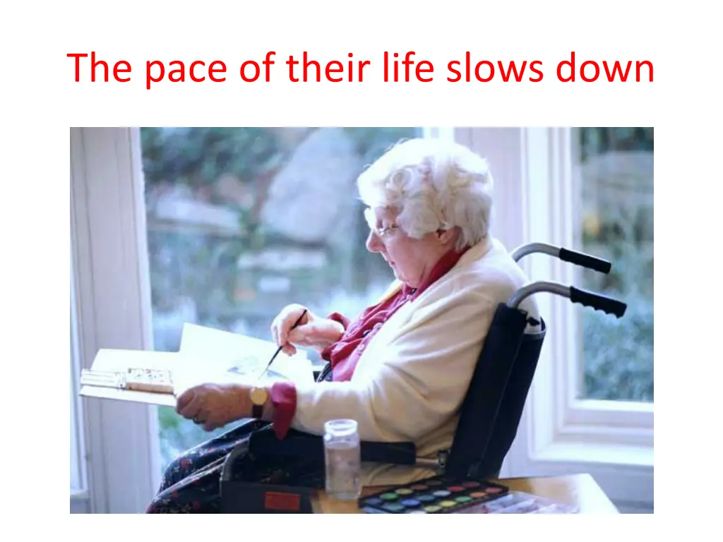 the pace of their life slows down