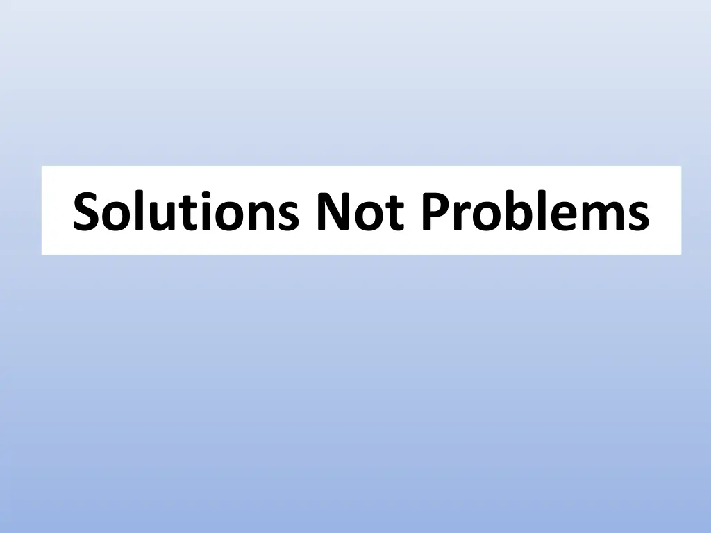 solutions not problems