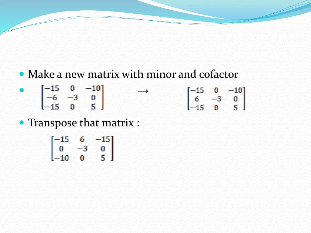 make a new matrix with minor and cofactor