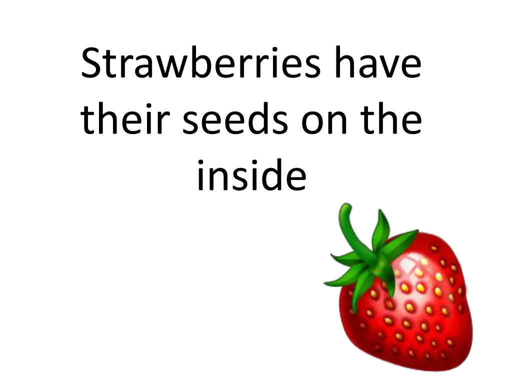 strawberries have their seeds on the inside