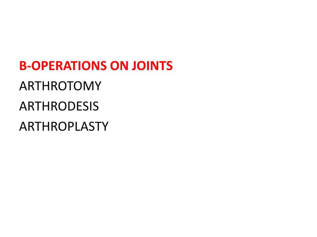 b operations on joints arthrotomy arthrodesis