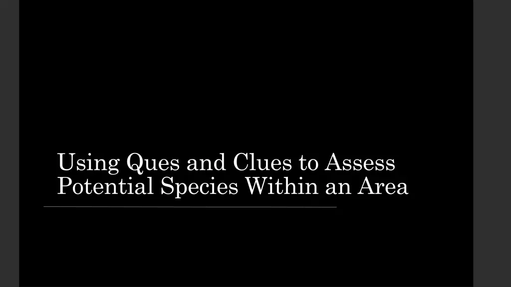 using ques and clues to assess potential species