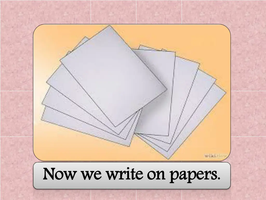 now we write on papers