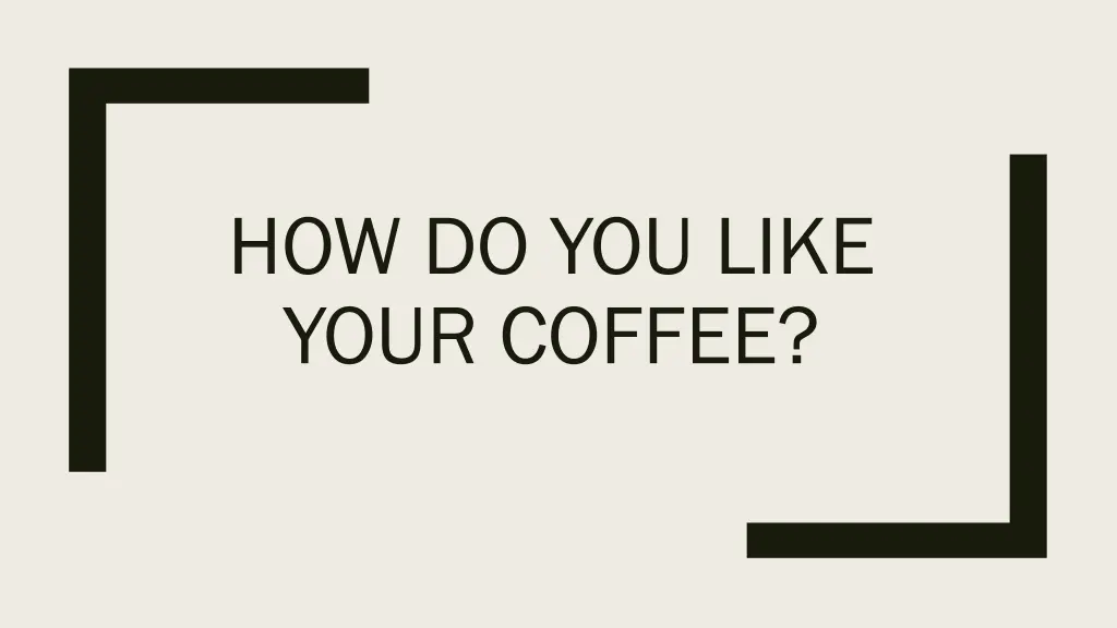 how do you like your coffee