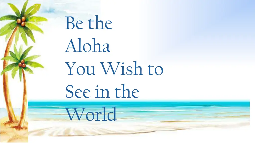 be the aloha you wish to see in the world