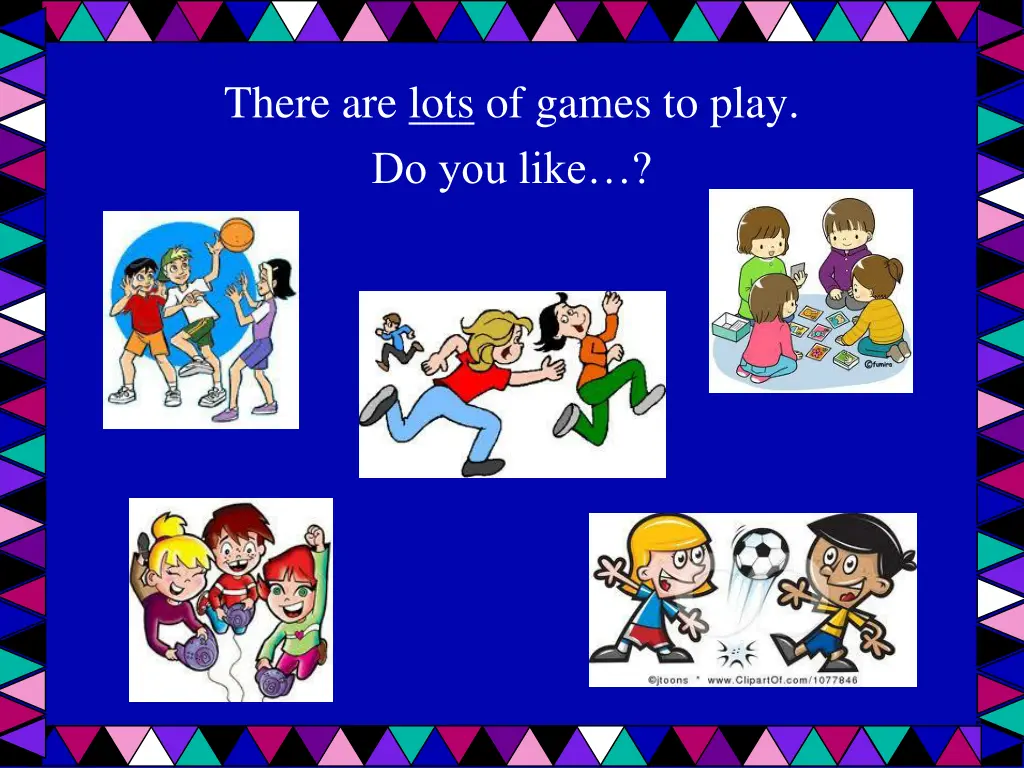 there are lots of games to play do you like