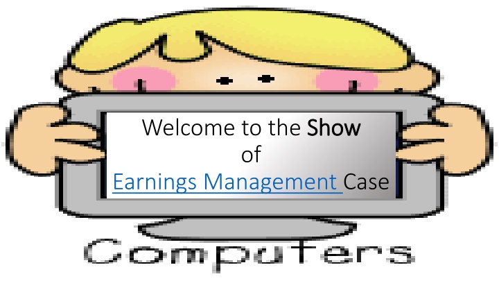 welcome to the show of earnings management case