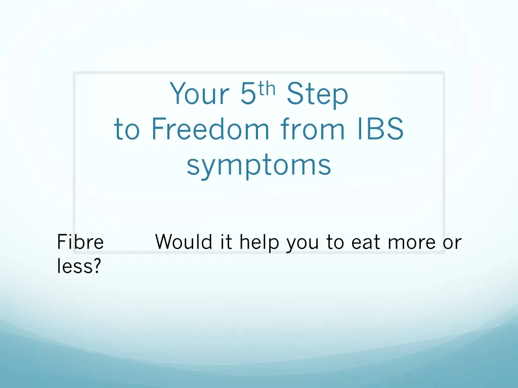 your 5 th step to freedom from ibs symptoms