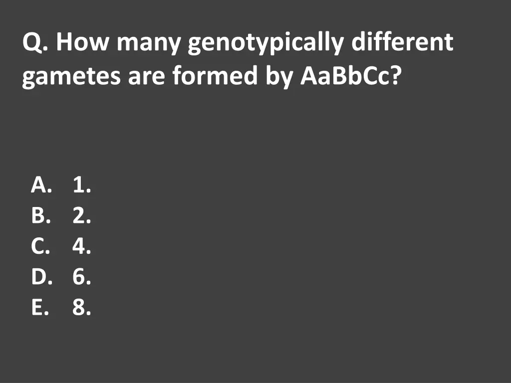 q how many genotypically different gametes