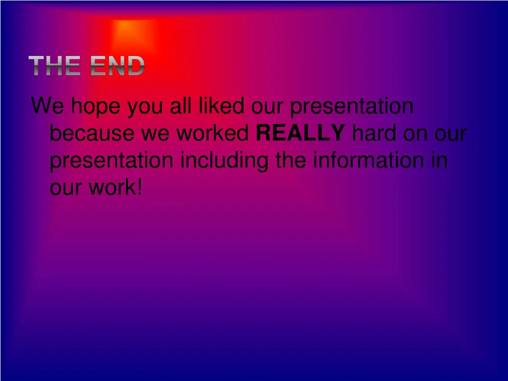 the end we hope you all liked our presentation