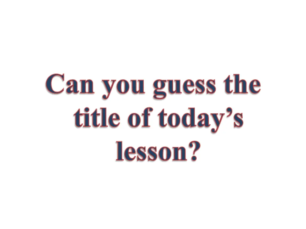 can you guess the title of today s lesson