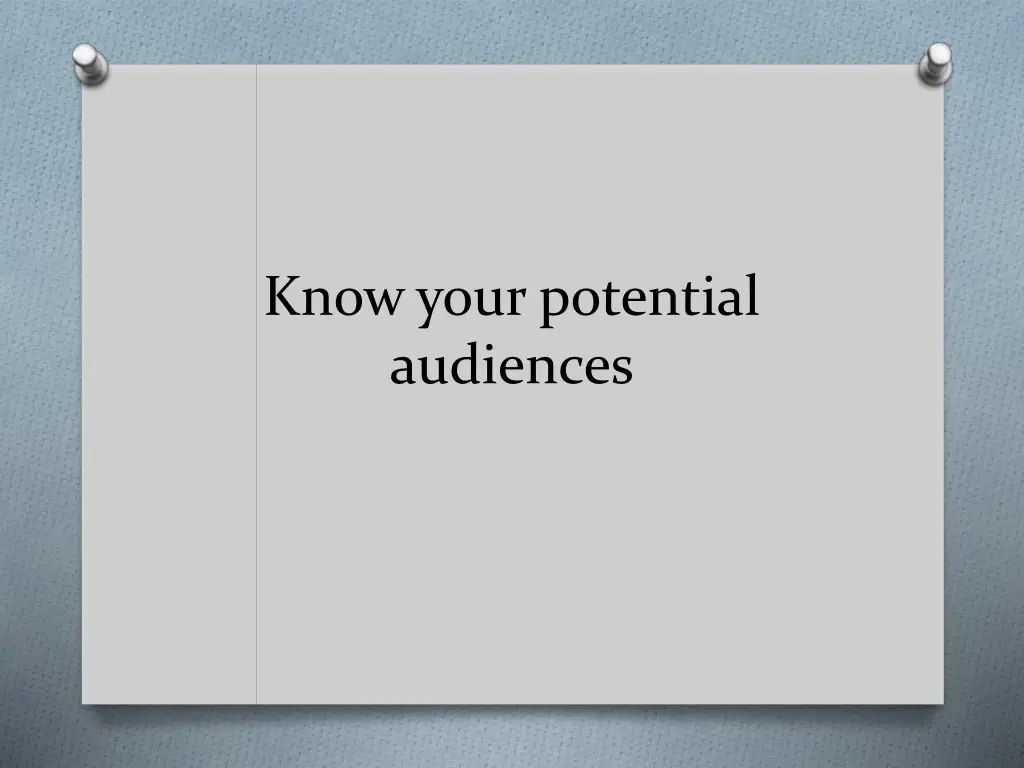 know your potential audiences