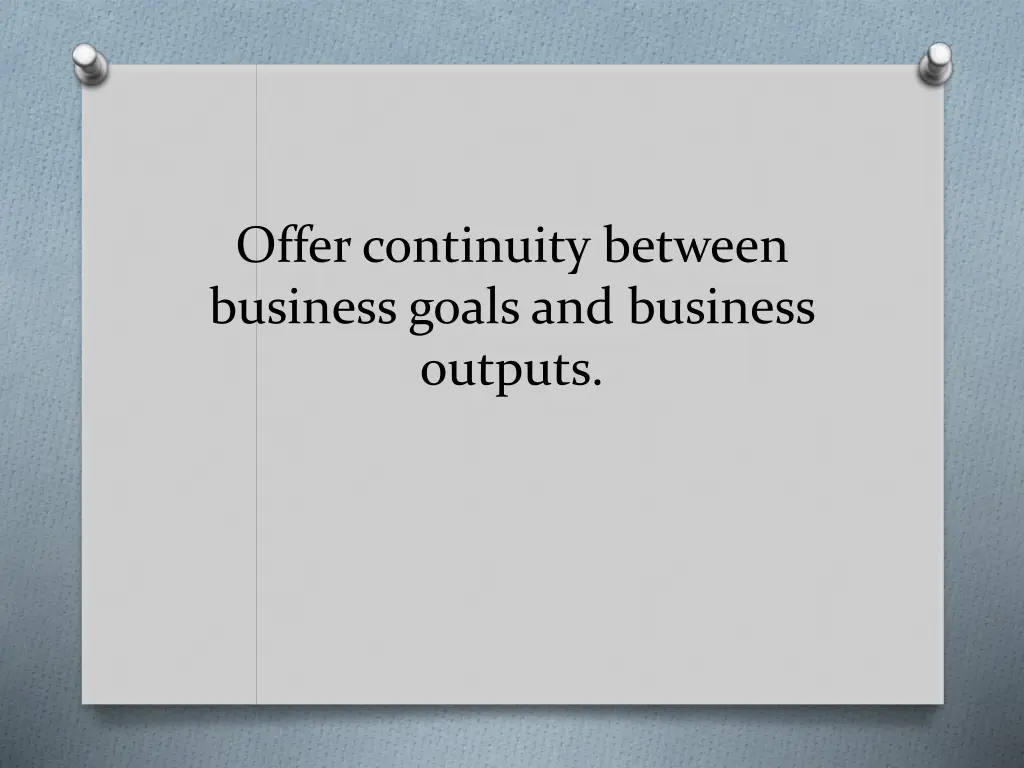 offer continuity between business goals