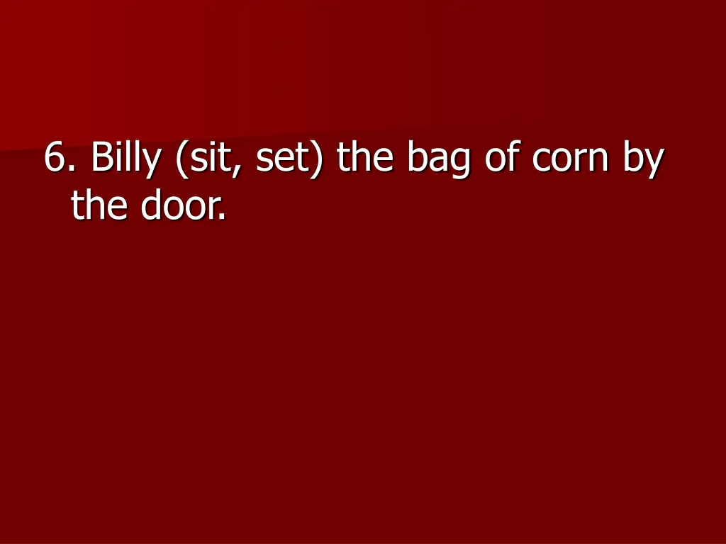 6 billy sit set the bag of corn by the door