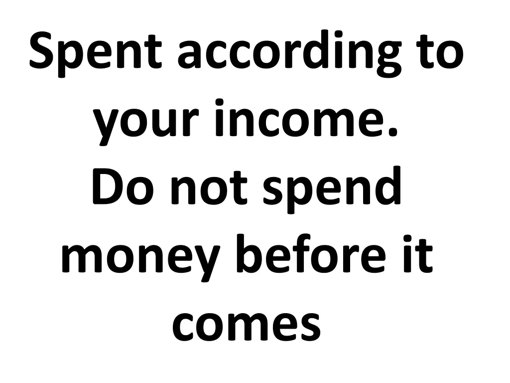 spent according to your income do not spend money