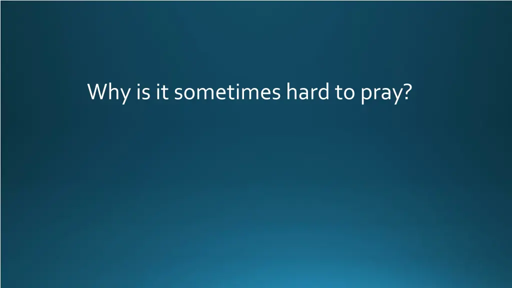 why is it sometimes hard to pray