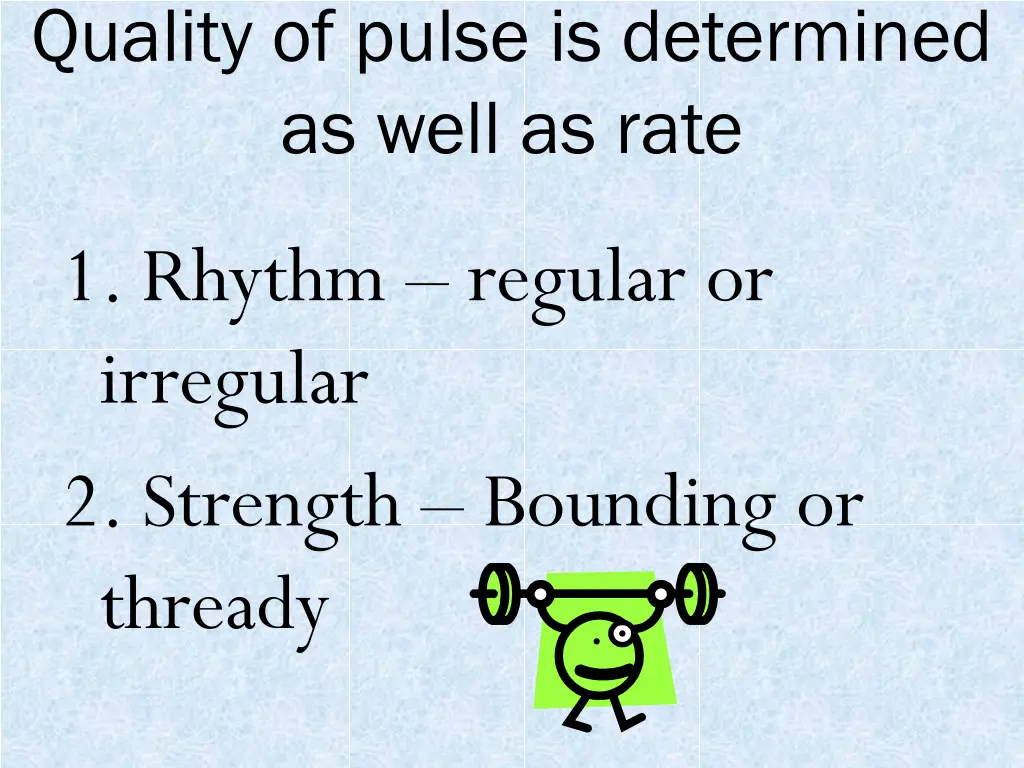 quality of pulse is determined as well as rate