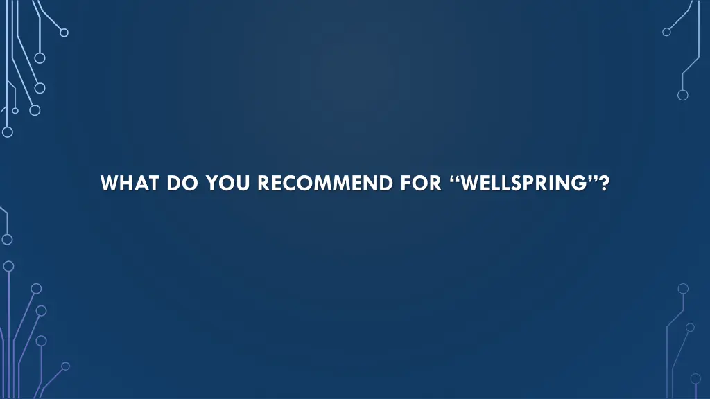 what do you recommend for wellspring