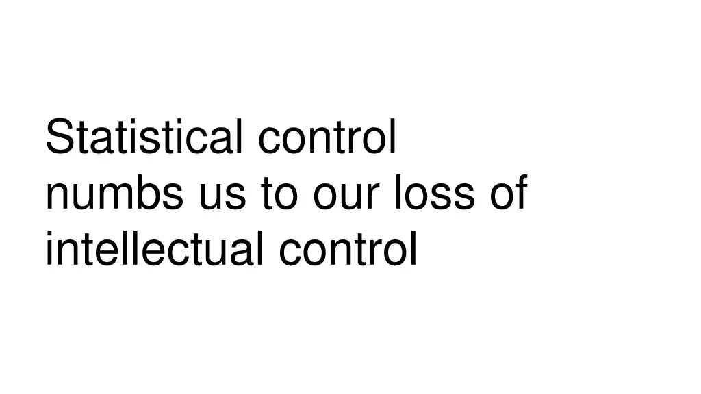 statistical control numbs us to our loss