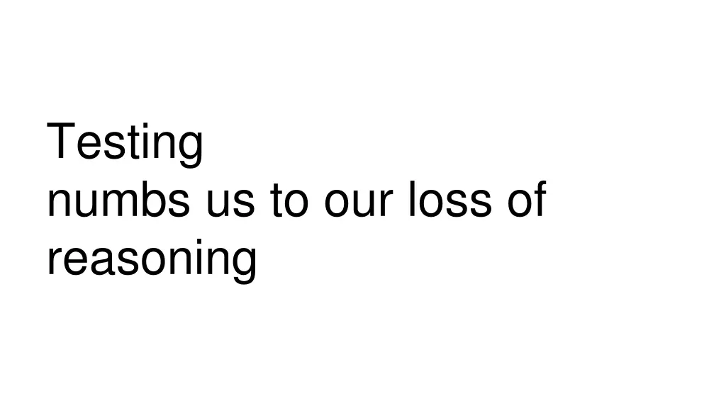 testing numbs us to our loss of reasoning 1