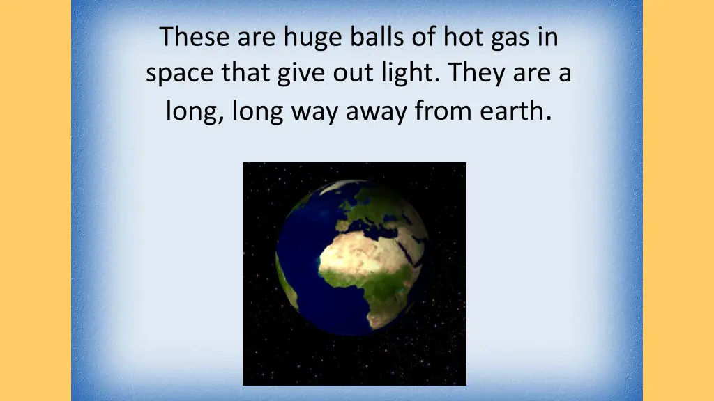 these are huge balls of hot gas in space that