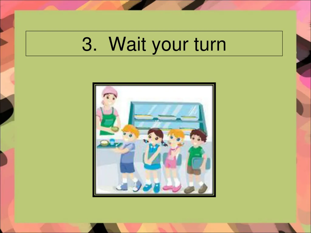 3 wait your turn