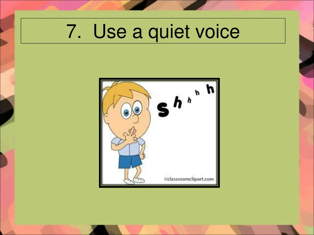 7 use a quiet voice