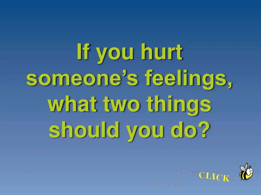 if you hurt someone s feelings what two things