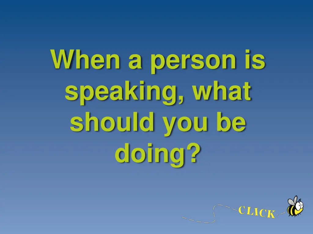 when a person is speaking what should you be doing