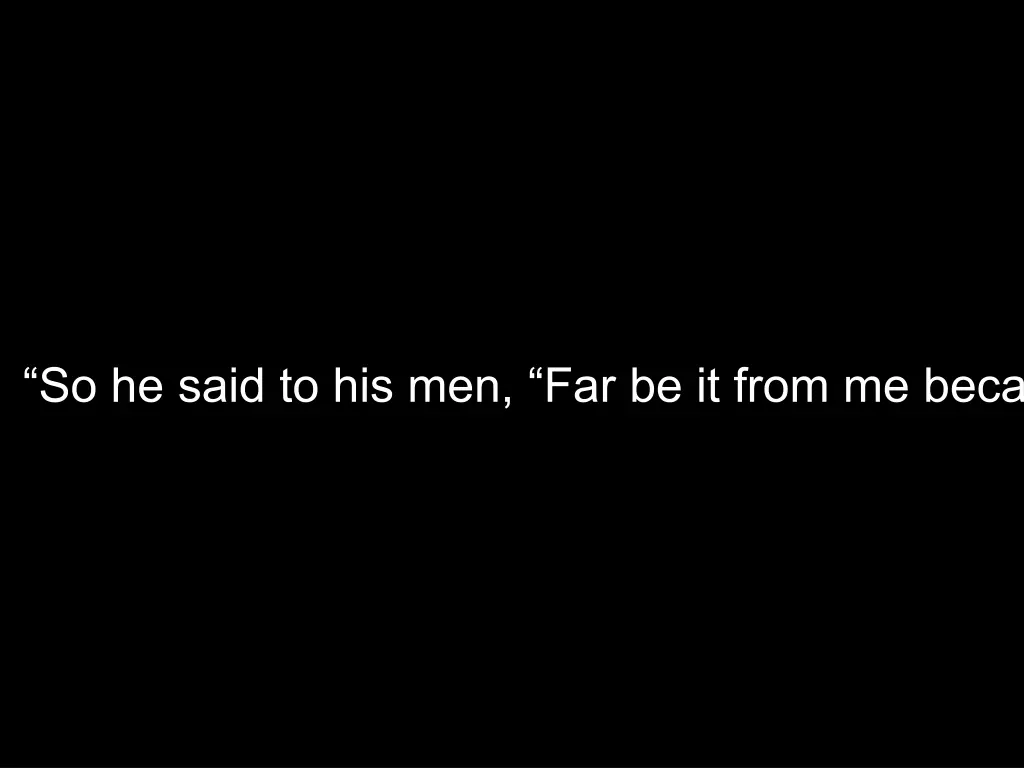 so he said to his men far be it from me because