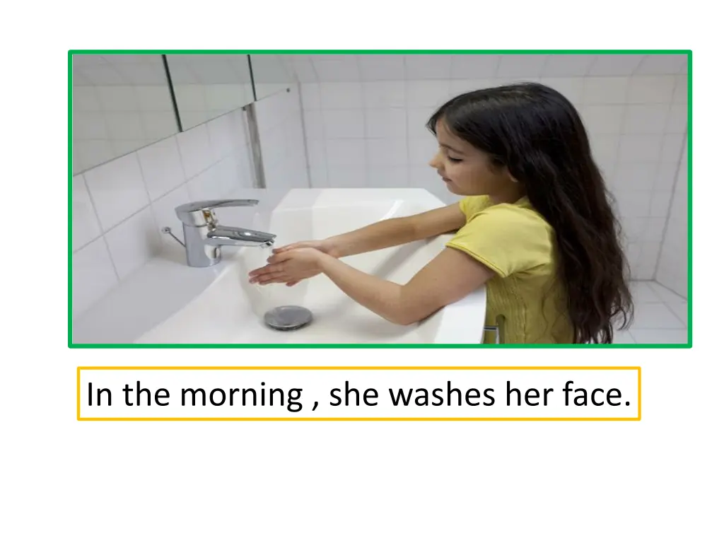 in the morning she washes her face