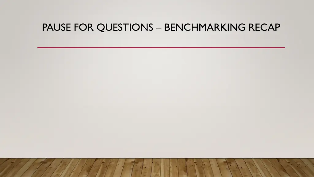 pause for questions benchmarking recap