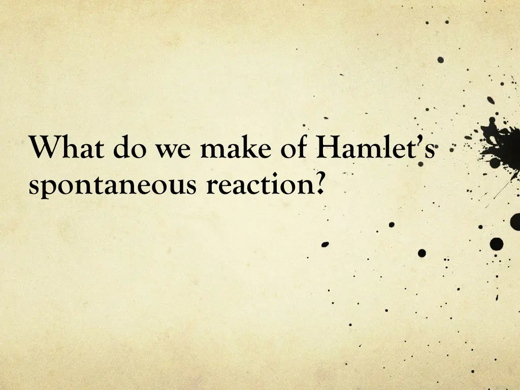 what do we make of hamlet s spontaneous reaction