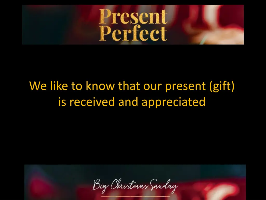 we like to know that our present gift is received