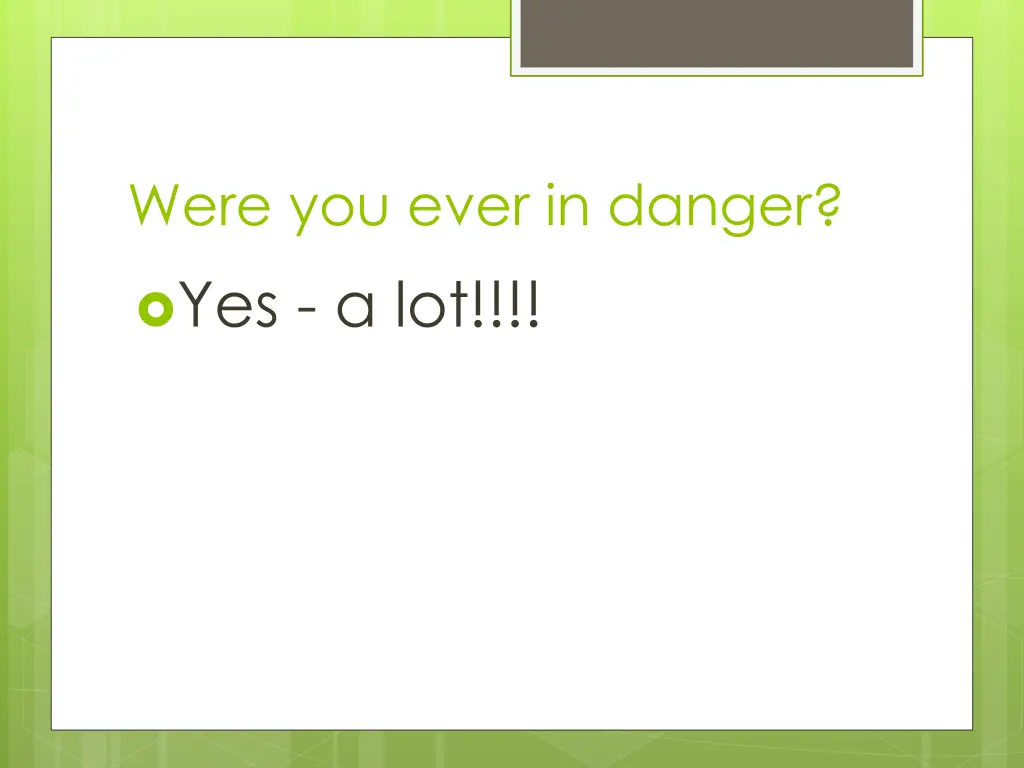 were you ever in danger