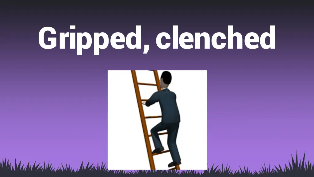 gripped clenched