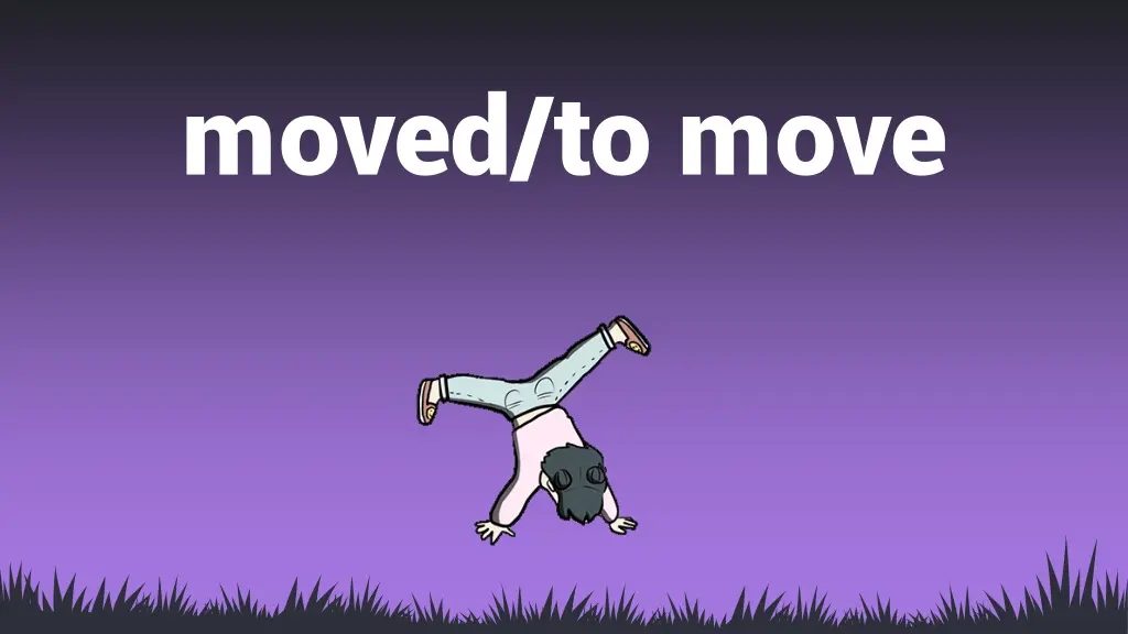 moved to move