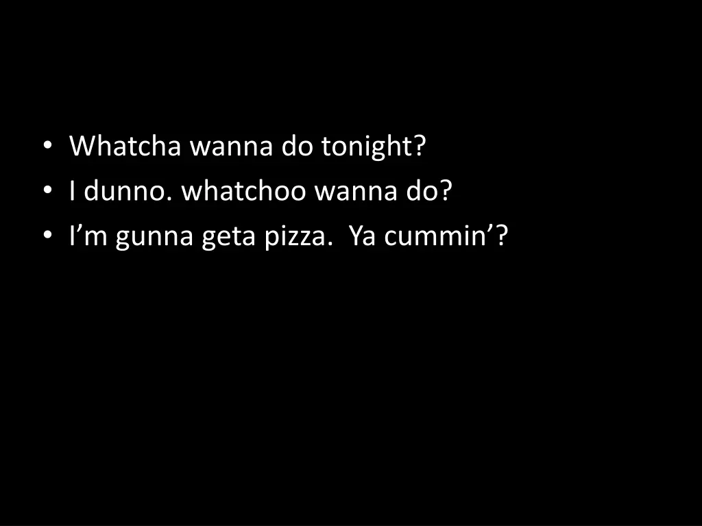 whatcha wanna do tonight i dunno whatchoo wanna