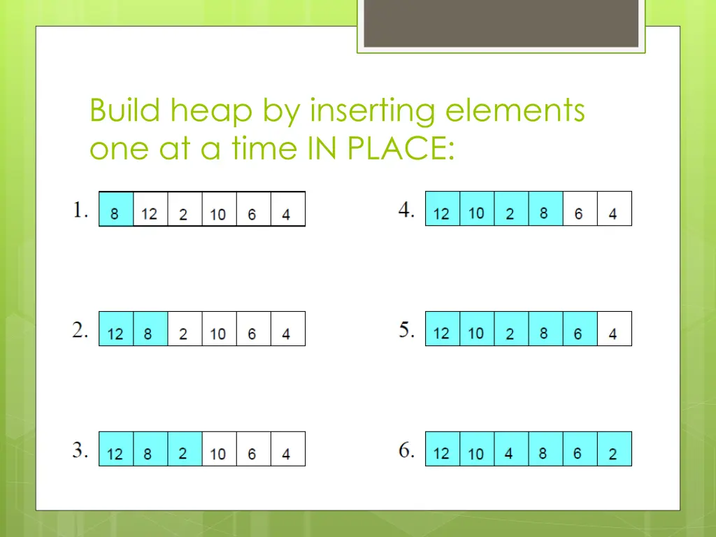 build heap by inserting elements one at a time 1