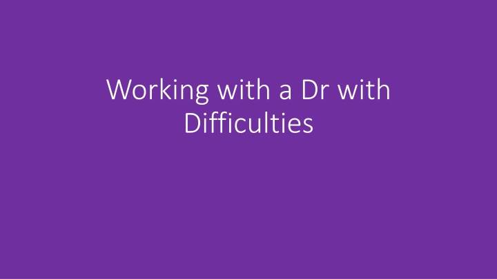 working with a dr with difficulties