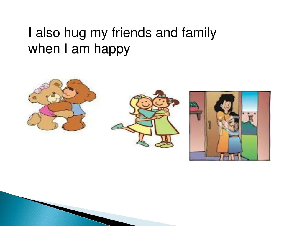 i also hug my friends and family when i am happy