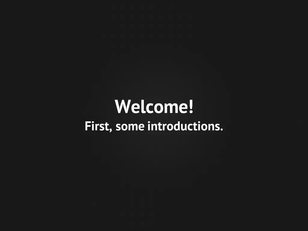 welcome first some introductions