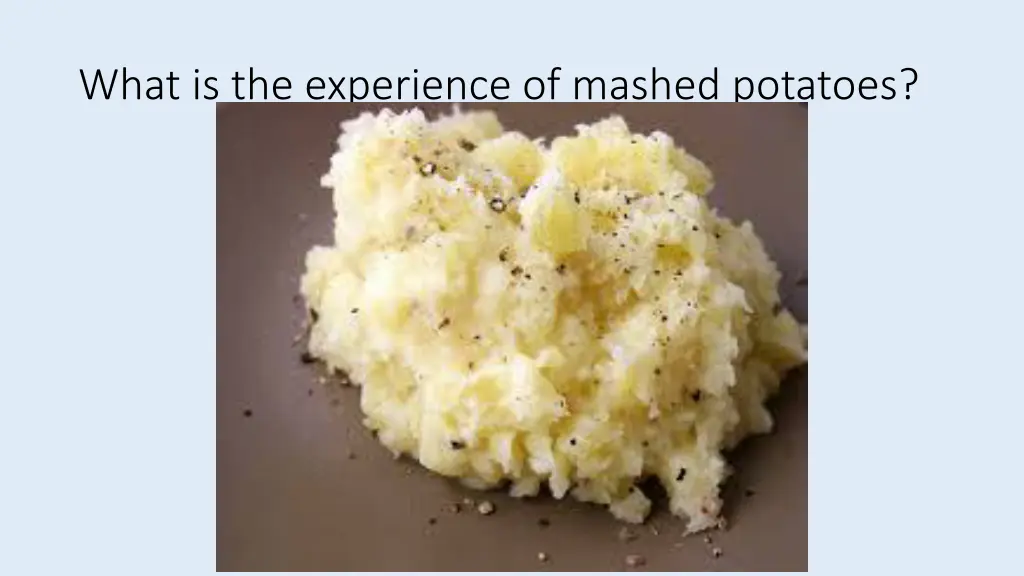 what is the experience of mashed potatoes