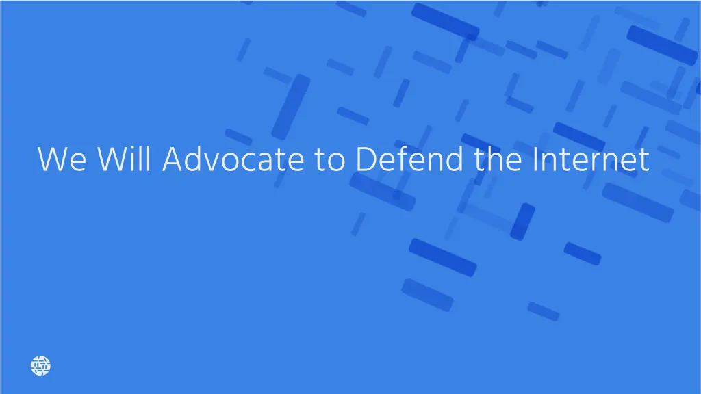 we will advocate to defend the internet