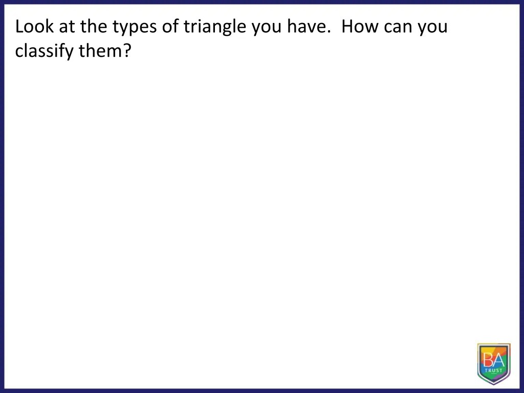 look at the types of triangle you have