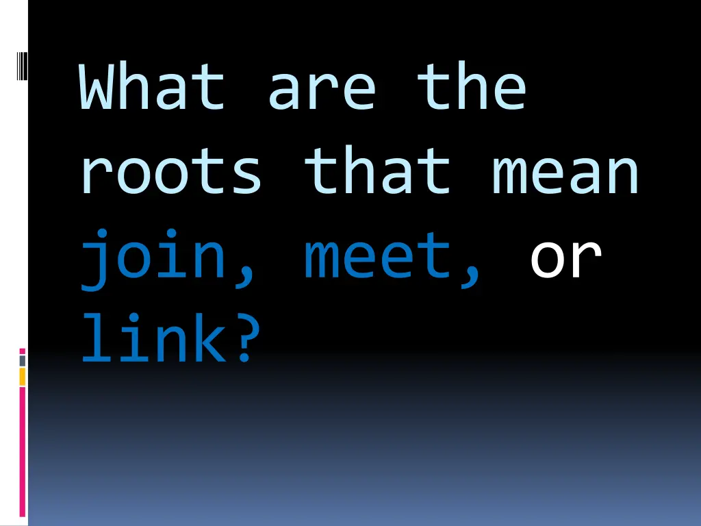 what are the roots that mean join meet or link